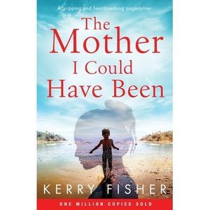 The Mother I Could Have Been: A gripping and heartbreaking page turner -- Kerry